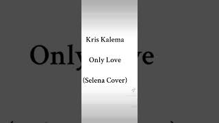 Kris Kalema - Only Love (Selena Cover)