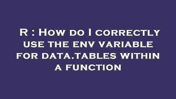 R : How do I correctly use the env variable for data.tables within a function