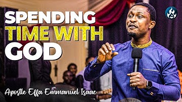 How spend time with God until you become like him | Apostle Effa Emmanuel Isaac 