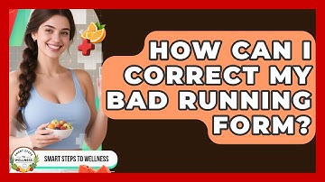 How Can I Correct My Bad Running Form? - Smart Steps to Wellness