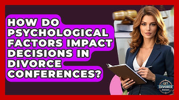 How Do Psychological Factors Impact Decisions In Divorce Conferences? - Get Divorce Answers