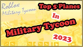 Top 5 Planes Before You End 2023 In Military Tycoon Roblox