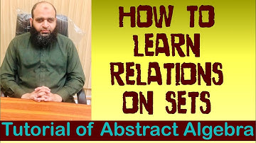How to learn relations on sets | Abstract Algebra | Lec#2 | The Center for Pure Mathematics