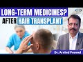🤔Do You Need Long-Term Medicines After Hair Transplant? | Expert Advice by Dr. Arvind Poswal, Delhi