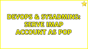 DevOps & SysAdmins: Serve IMAP Account as POP (3 Solutions!!)