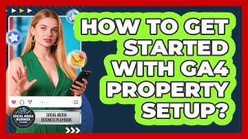 How To Get Started With GA4 Property Setup?