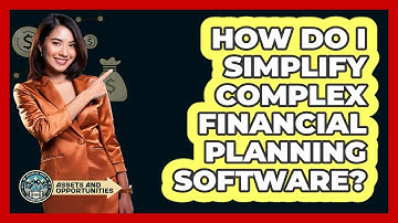 How Do I Simplify Complex Financial Planning Software? - AssetsandOpportunity.org