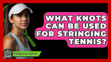 What Knots Can Be Used For Stringing Tennis? - The Racket Xpert