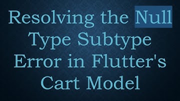 Resolving the Null Type Subtype Error in Flutter