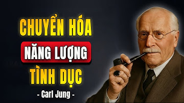 Carl Jung: Chuyển Hóa Năng Lượng TÌNH DỤC thành Sức Mạnh Sáng Tạo | bài Học Cuộc Sống
