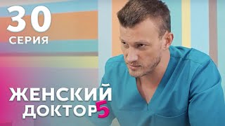 ЖЕНСКИЙ ДОКТОР 5 Серия 30. Драма. Мелодрама. Сериал Про Врачей.