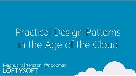 Practical design patterns in the age of the cloud - Magnus Mårtensson