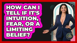 How Can I Tell If It's Intuition, Fear, Or A Limiting Belief? - The Life Coach Expert