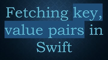 Fetching key, value pairs in Swift