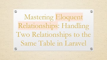 Mastering Eloquent Relationships: Handling Two Relationships to the Same Table in Laravel