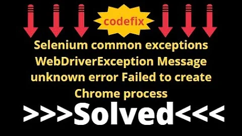 selenium common exceptions WebDriverException Message unknown error Failed to create Chrome process