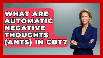 What Are Automatic Negative Thoughts (ANTs) In CBT? - CBT for Gen Z