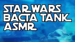 STAR WARS BACTA TANK ASMR | IMMERSIVE STAR WARS AMBIENCE