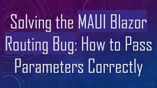 Solving the MAUI Blazor Routing Bug: How to Pass Parameters Correctly