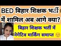 BED बिहार शिक्षक भर्ती में शामिल होगा🤞अब आगे क्या?बिहार शिक्षक भर्ती में नेगेटिव मार्किंग समाप्त ☺️🎉