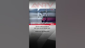 Cán bộ công an Lạng Sơn kịp thời cứu xe tải bất ngờ bốc cháy #antv #shorts #chay