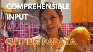Comprehensible input cutting papaya