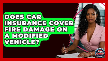 Does Car Insurance Cover Fire Damage On A Modified Vehicle? - Auto Coverage Explained