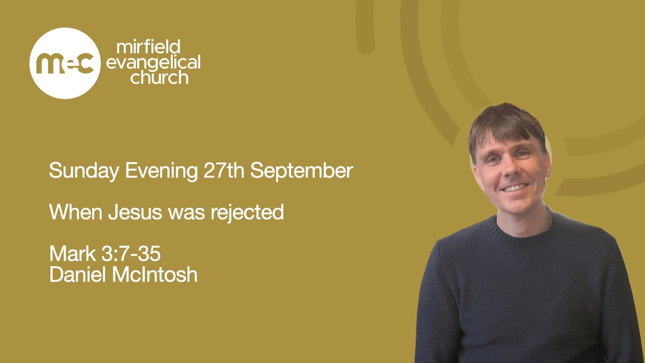 Mirfield Evangelical Church Sunday Evening 18th October -When Jesus was rejected Mark 3:7-35