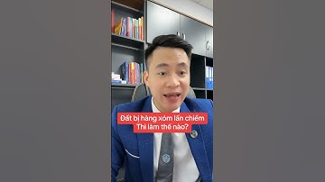 Tranh chấp đất đai lấn chiếm, thì làm thế nào? #luatsuquangsang