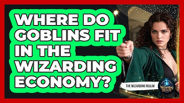 Where Do Goblins Fit In The Wizarding Economy?