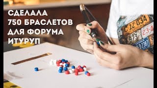 СДЕЛАЛА 750 БРАСЛЕТОВ ДЛЯ УЧАСТНИКОВ МОЛОДЕЖНОГО ФОРУМА ИТУРУП