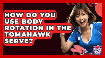 How Do You Use Body Rotation In The Tomahawk Serve? - Ping Pong Prodigy