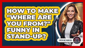 How To Make "Where Are You From?" Funny In Stand-Up?
