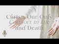 Christ Our Comfort in Life and Death, Episode 3: All Things?