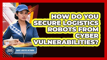 How Do You Secure Logistics Robots From Cyber Vulnerabilities? - Smart Logistics Network