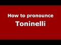 How to pronounce Toninelli (Italian/Italy)  - PronounceNames.com