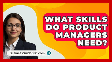 What Skills Do Product Managers Need? - BusinessGuide360.com