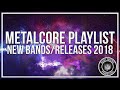 Metalcore Playlist | New Bands/Releases 2018 Mix