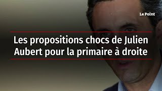 Les propositions chocs de Julien Aubert pour la primaire à droite