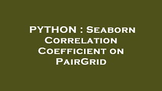 PYTHON : Seaborn Correlation Coefficient on PairGrid