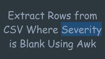 Extract Rows from CSV Where Severity is Blank Using Awk