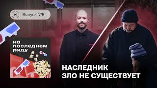 На последнем ряду. Выпуск №5. «Наследник» и «Зло не существует»