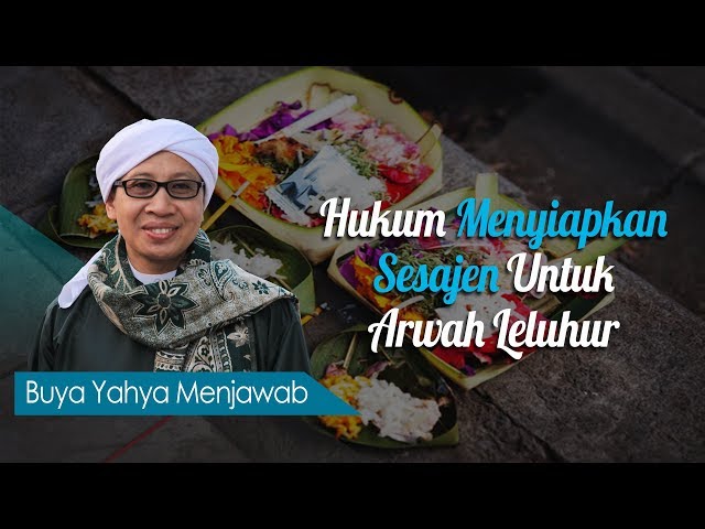 Hukum Menyiapkan Sesajen Untuk Arwah Leluhur - Buya Yahya Menjawab class=