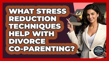 What Stress Reduction Techniques Help With Divorce Co-parenting? - Get Divorce Answers