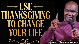 LEARN HOW TO USE THANKSGIVING TO CHANGE YOUR LIFE- APOSTLE JOSHUA SELMAN