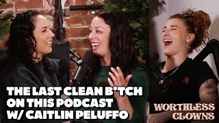 The Last Clean B*tch on This Podcast w/ Caitlin Peluffo | Worthless Clowns Podcast