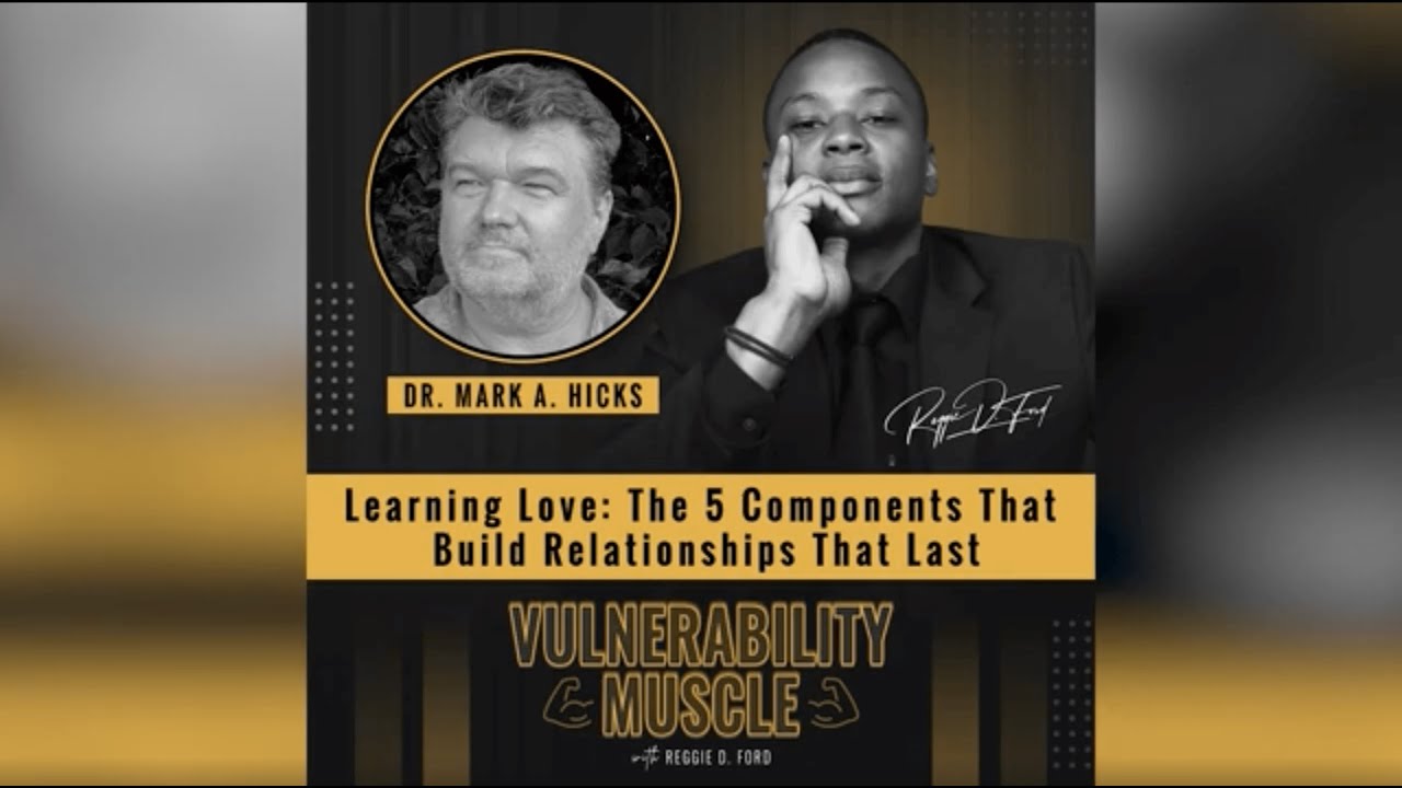 Learning Love: The 5 Components That Build Relationships That Last with Dr. Mark A. Hicks