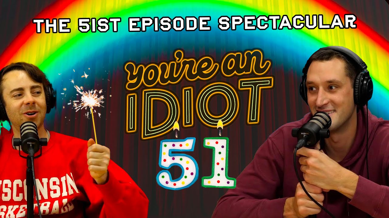 You re An Idiot Episode 51 The 51st Episode Spectacular YouTube You re An Idiot Episode 51 The 51st Episode Spectacular YouTube