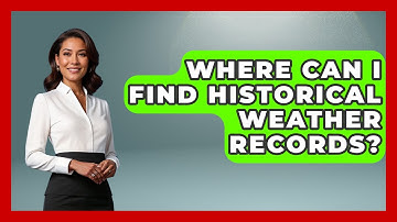 Where Can I Find Historical Weather Records? - Weather Watchdog