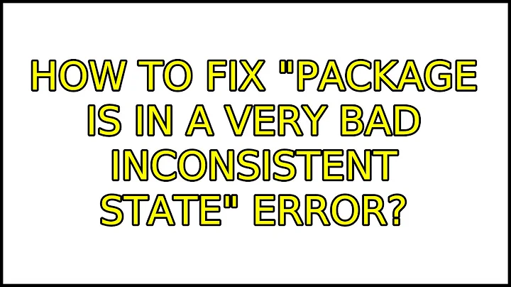 Ubuntu: How to fix "Package is in a very bad inconsistent state" error? (7 Solutions!!)